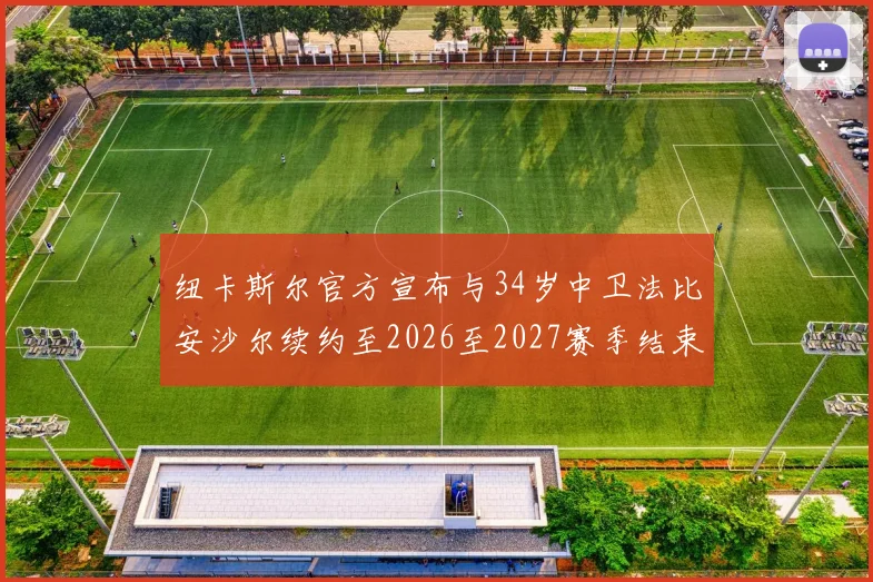 纽卡斯尔官方宣布与34岁中卫法比安沙尔续约至2026至2027赛季结束